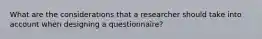 What are the considerations that a researcher should take into account when designing a questionnaire?