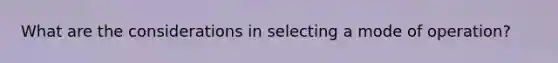 What are the considerations in selecting a mode of operation?