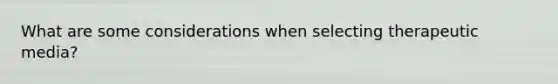 What are some considerations when selecting therapeutic media?