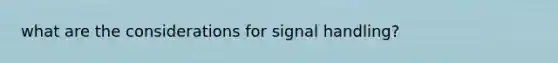 what are the considerations for signal handling?