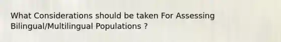 What Considerations should be taken For Assessing Bilingual/Multilingual Populations ?