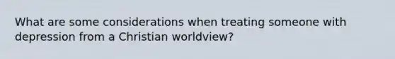 What are some considerations when treating someone with depression from a Christian worldview?