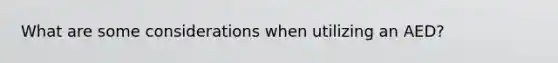 What are some considerations when utilizing an AED?