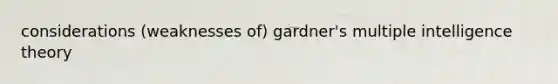 considerations (weaknesses of) gardner's multiple intelligence theory