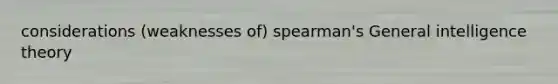 considerations (weaknesses of) spearman's General intelligence theory