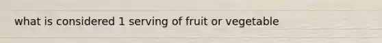 what is considered 1 serving of fruit or vegetable