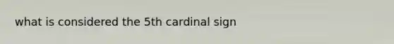 what is considered the 5th cardinal sign