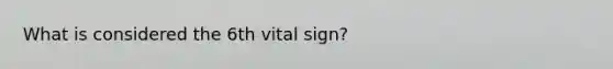 What is considered the 6th vital sign?