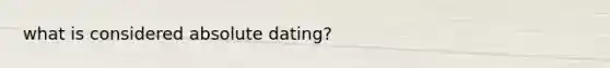 what is considered absolute dating?