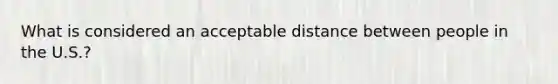 What is considered an acceptable distance between people in the U.S.?