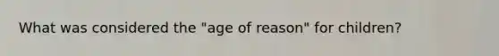 What was considered the "age of reason" for children?