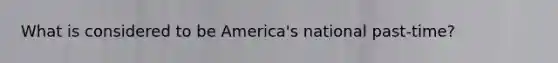 What is considered to be America's national past-time?