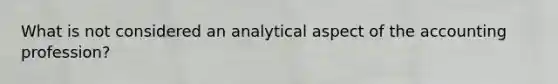 What is not considered an analytical aspect of the accounting profession?