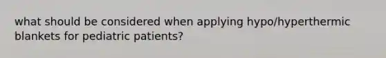 what should be considered when applying hypo/hyperthermic blankets for pediatric patients?