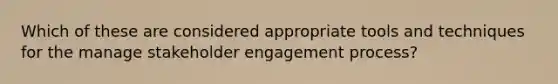 Which of these are considered appropriate tools and techniques for the manage stakeholder engagement process?