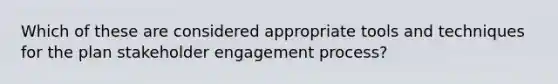 Which of these are considered appropriate tools and techniques for the plan stakeholder engagement process?