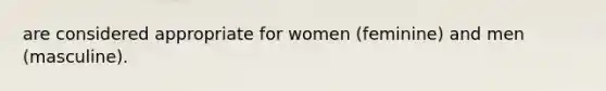 are considered appropriate for women (feminine) and men (masculine).