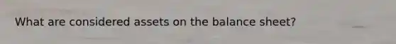 What are considered assets on the balance sheet?