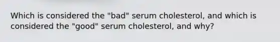 Which is considered the "bad" serum cholesterol, and which is considered the "good" serum cholesterol, and why?