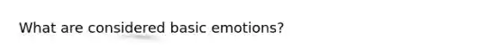 What are considered basic emotions?