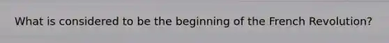 What is considered to be the beginning of the French Revolution?