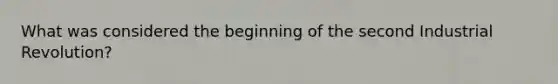 What was considered the beginning of the second Industrial Revolution?