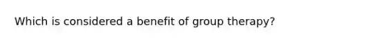 Which is considered a benefit of group therapy?