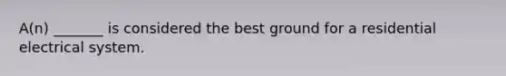 A(n) _______ is considered the best ground for a residential electrical system.