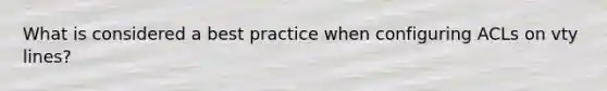 What is considered a best practice when configuring ACLs on vty lines?