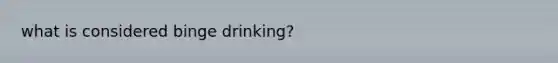 what is considered binge drinking?