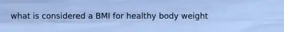 what is considered a BMI for healthy body weight