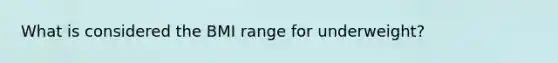 What is considered the BMI range for underweight?