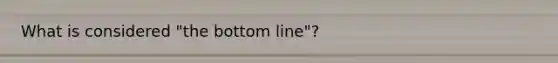 What is considered "the bottom line"?