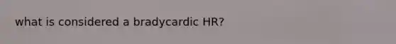 what is considered a bradycardic HR?