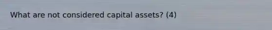 What are not considered capital assets? (4)