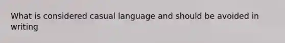 What is considered casual language and should be avoided in writing