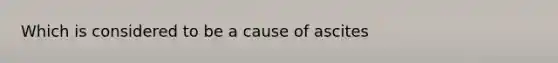 Which is considered to be a cause of ascites