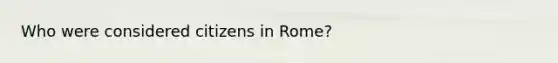 Who were considered citizens in Rome?