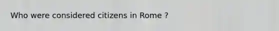 Who were considered citizens in Rome ?