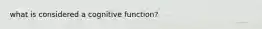 what is considered a cognitive function?