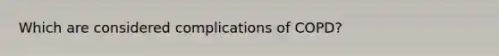Which are considered complications of COPD?