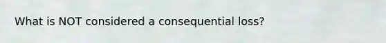 What is NOT considered a consequential loss?