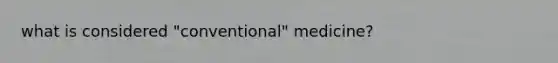 what is considered "conventional" medicine?