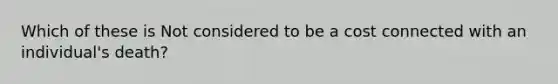 Which of these is Not considered to be a cost connected with an individual's death?