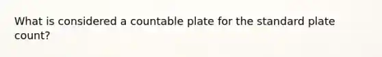 What is considered a countable plate for the standard plate count?