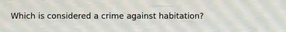 Which is considered a crime against habitation?