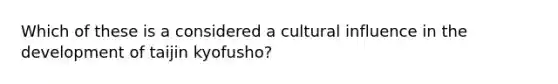 Which of these is a considered a cultural influence in the development of taijin kyofusho?