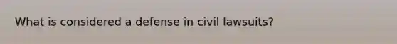 What is considered a defense in civil lawsuits?