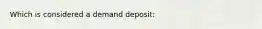 Which is considered a demand deposit: