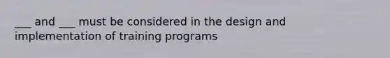 ___ and ___ must be considered in the design and implementation of training programs